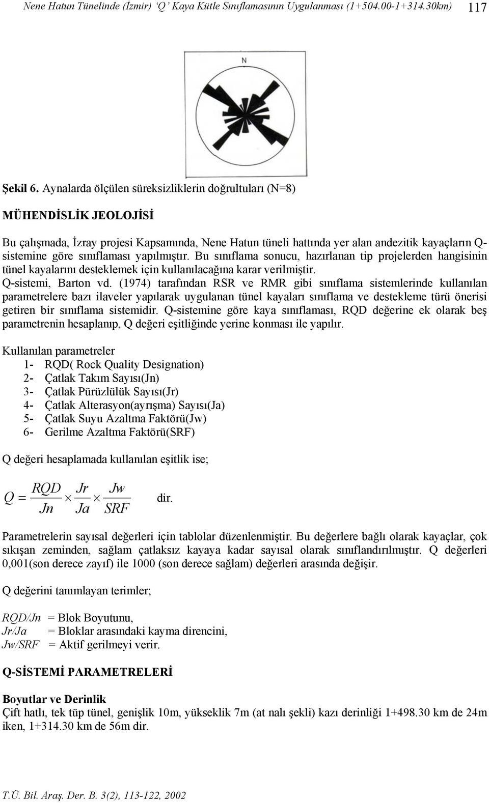 sınıflaması yapılmıştır. Bu sınıflama sonucu, hazırlanan tip projelerden hangisinin tünel kayalarını desteklemek için kullanılacağına karar verilmiştir. Q-sistemi, Barton vd.