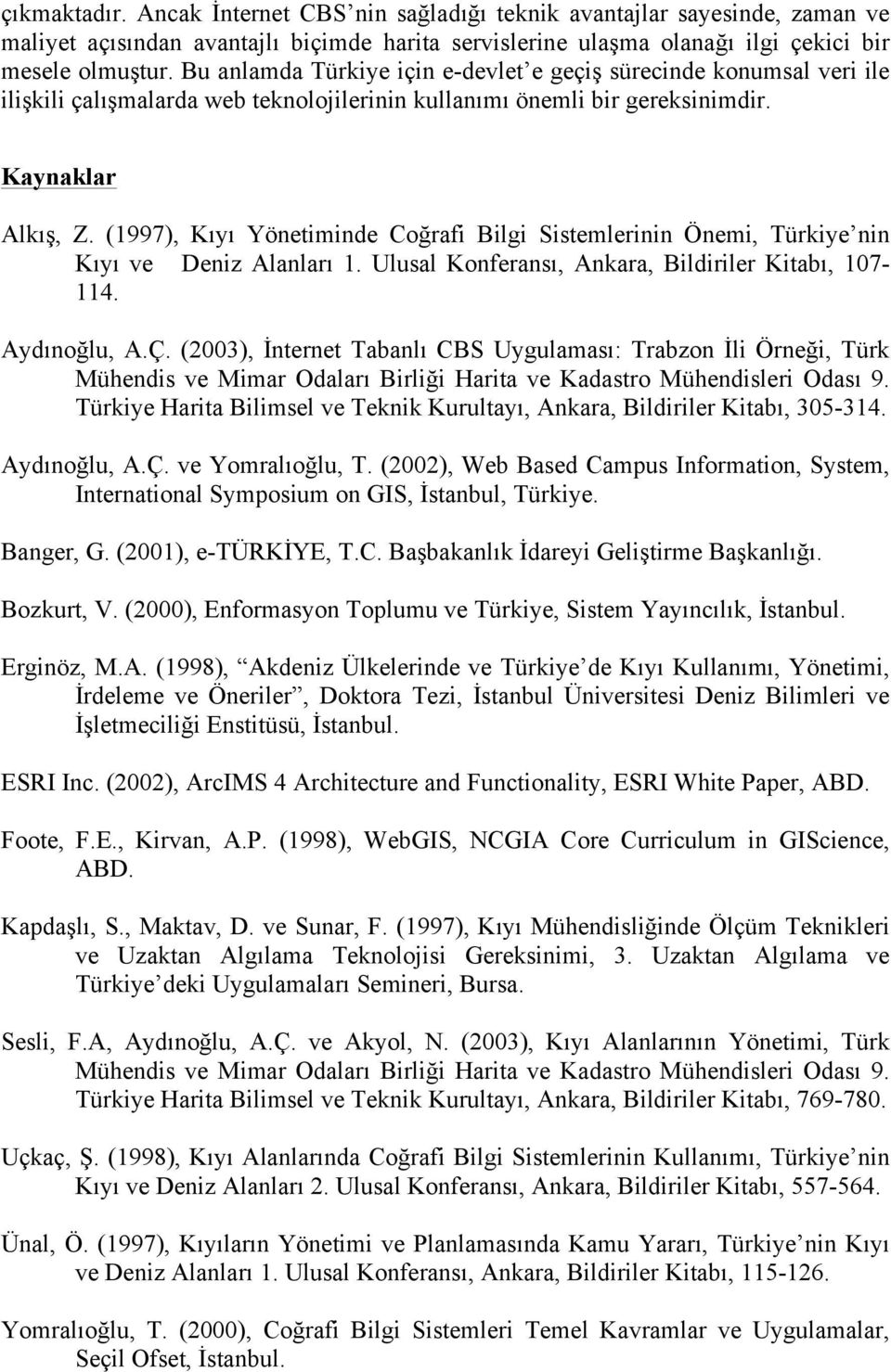 (1997), Kıyı Yönetiminde Coğrafi Bilgi Sistemlerinin Önemi, Türkiye nin Kıyı ve Deniz Alanları 1. Ulusal Konferansı, Ankara, Bildiriler Kitabı, 107-114. Aydınoğlu, A.Ç.