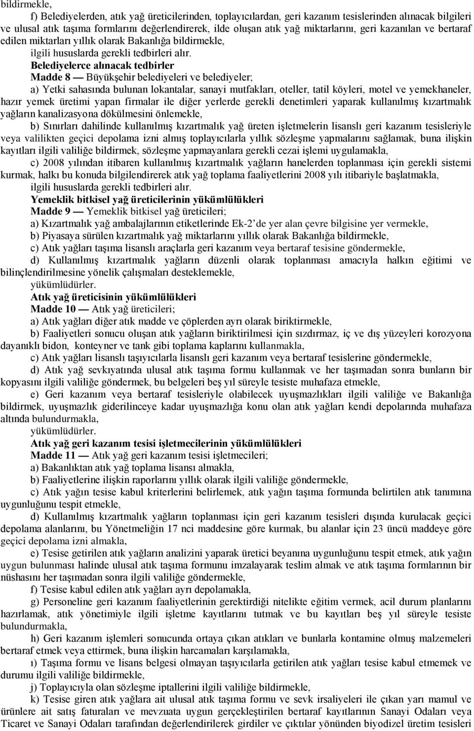 Belediyelerce alınacak tedbirler Madde 8 Büyükşehir belediyeleri ve belediyeler; a) Yetki sahasında bulunan lokantalar, sanayi mutfakları, oteller, tatil köyleri, motel ve yemekhaneler, hazır yemek