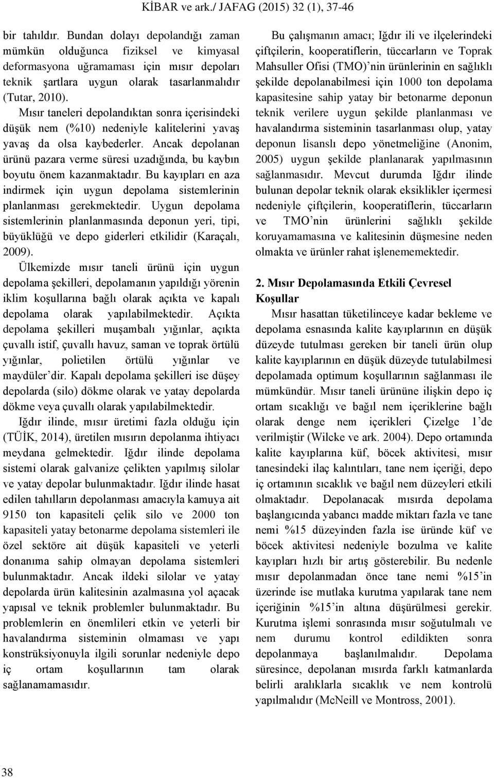 Ancak depolanan ürünü pazara verme süresi uzadığında, bu kaybın boyutu önem kazanmaktadır. Bu kayıpları en aza indirmek için uygun depolama sistemlerinin planlanması gerekmektedir.