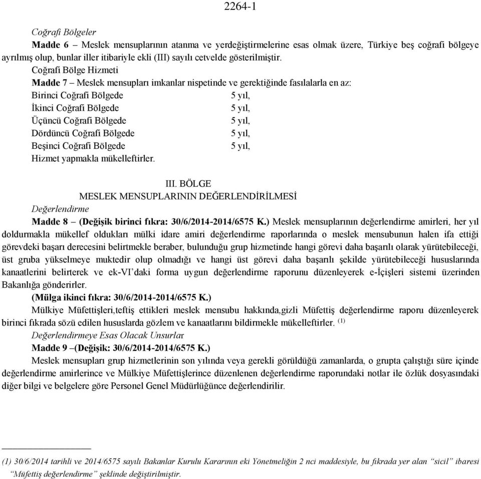 Coğrafi Bölge Hizmeti Madde 7 Meslek mensupları imkanlar nispetinde ve gerektiğinde fasılalarla en az: Birinci Coğrafi Bölgede 5 yıl, İkinci Coğrafi Bölgede 5 yıl, Üçüncü Coğrafi Bölgede 5 yıl,