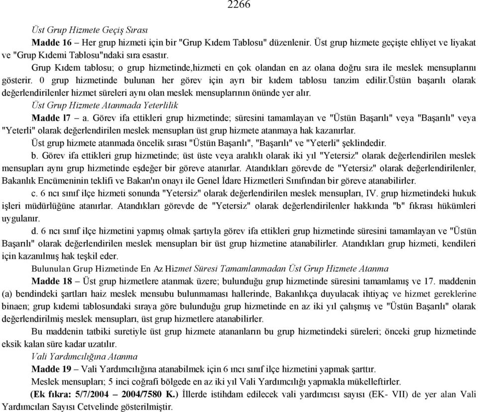 üstün başarılı olarak değerlendirilenler hizmet süreleri aynı olan meslek mensuplarının önünde yer alır. Üst Grup Hizmete Atanmada Yeterlilik Madde l7 a.