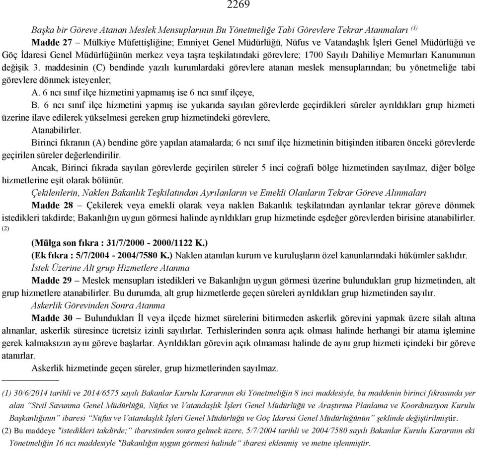 maddesinin (C) bendinde yazılı kurumlardaki görevlere atanan meslek mensuplarından; bu yönetmeliğe tabi görevlere dönmek isteyenler; A. 6 ncı sınıf ilçe hizmetini yapmamış ise 6 ncı sınıf ilçeye, B.