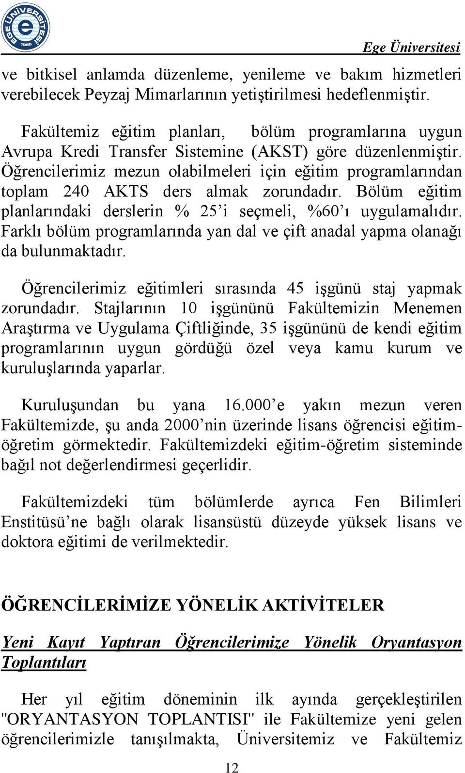 Öğrencilerimiz mezun olabilmeleri için eğitim programlarından toplam 240 AKTS ders almak zorundadır. Bölüm eğitim planlarındaki derslerin % 25 i seçmeli, %60 ı uygulamalıdır.