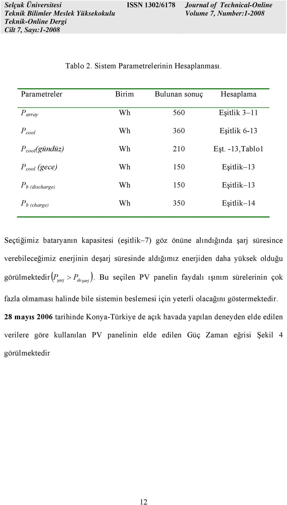 verebileceğimiz enerjinin deşarj süresinde aldığımız enerjiden daha yüksek olduğu görülmektedir ( P şarj > P deşarj ).