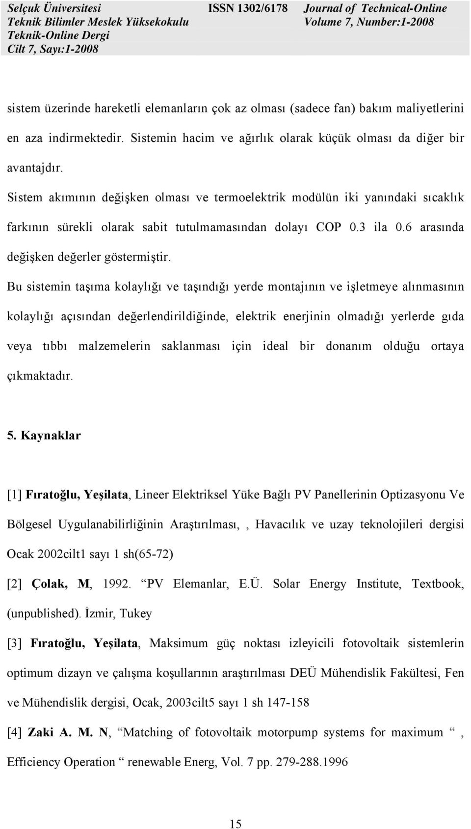 Bu sistemin taşıma kolaylığı ve taşındığı yerde montajının ve işletmeye alınmasının kolaylığı açısından değerlendirildiğinde, elektrik enerjinin olmadığı yerlerde gıda veya tıbbı malzemelerin