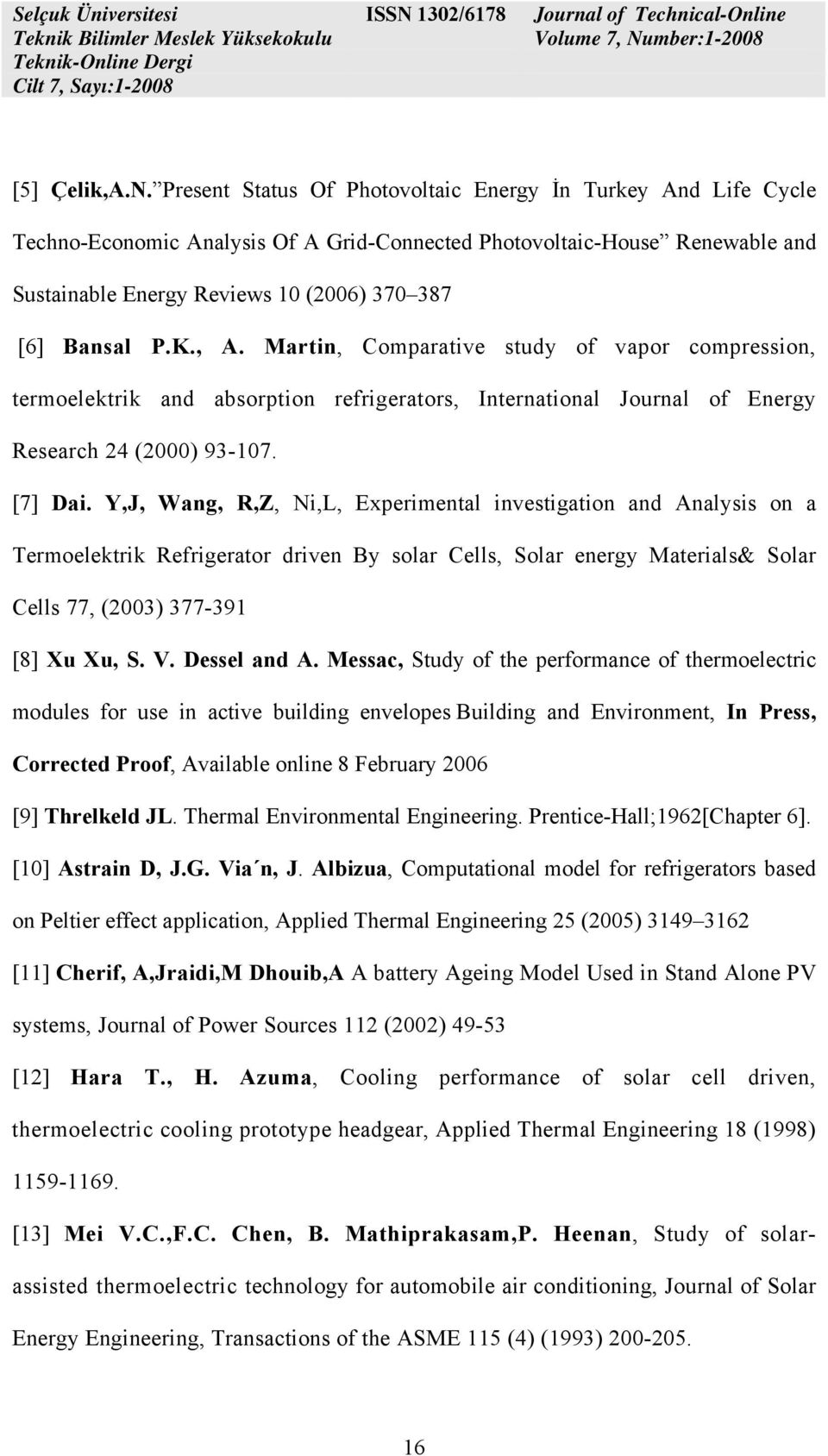 K., A. Martin, Comparative study of vapor compression, termoelektrik and absorption refrigerators, International Journal of Energy Research 24 (2000) 93-107. [7] Dai.