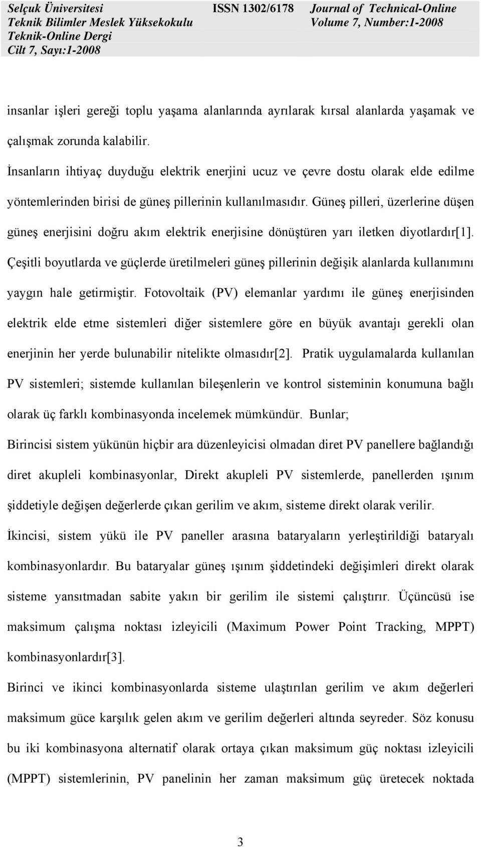 Güneş pilleri, üzerlerine düşen güneş enerjisini doğru akım elektrik enerjisine dönüştüren yarı iletken diyotlardır[1].