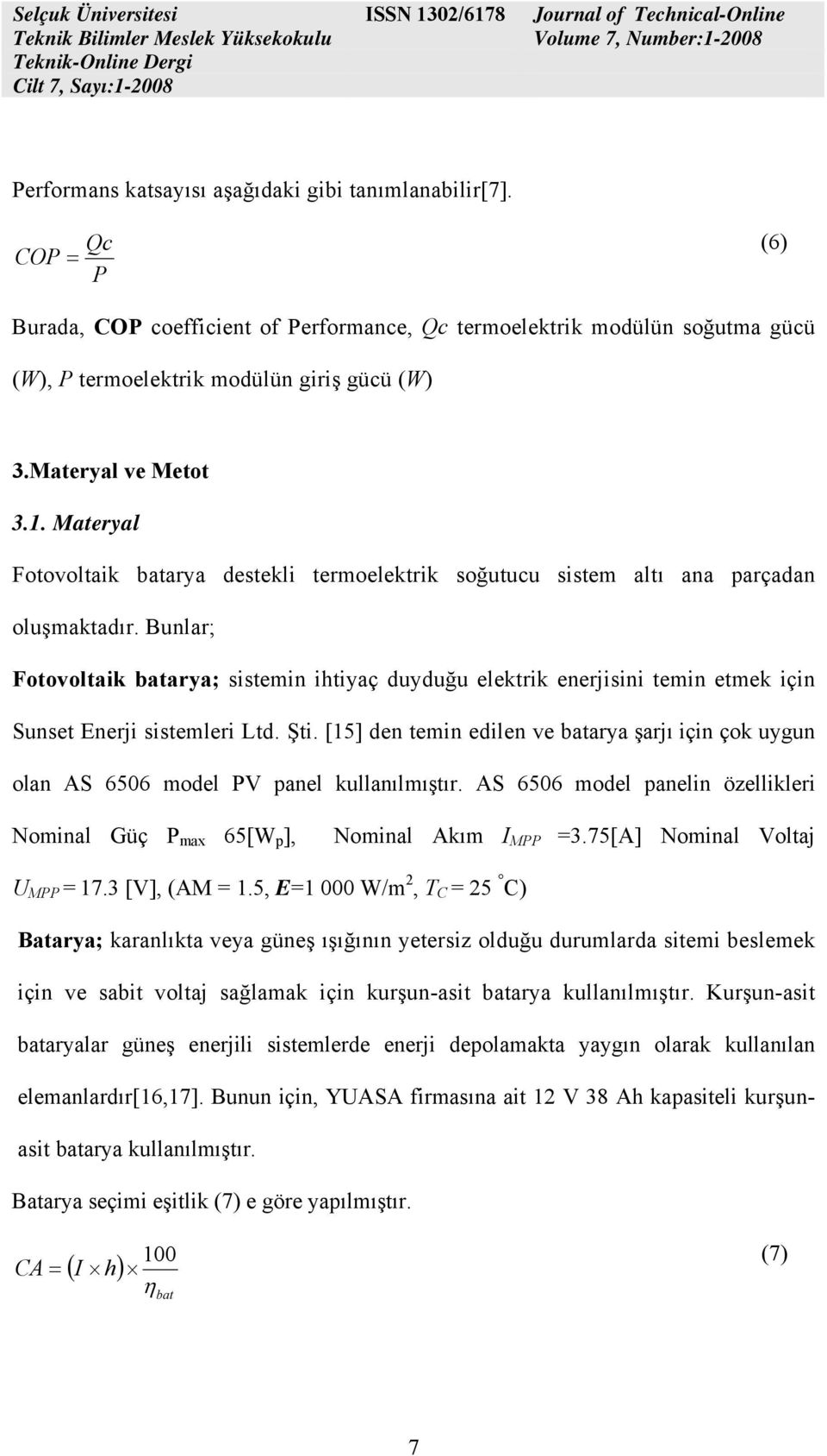 Bunlar; Fotovoltaik batarya; sistemin ihtiyaç duyduğu elektrik enerjisini temin etmek için Sunset Enerji sistemleri Ltd. Şti.