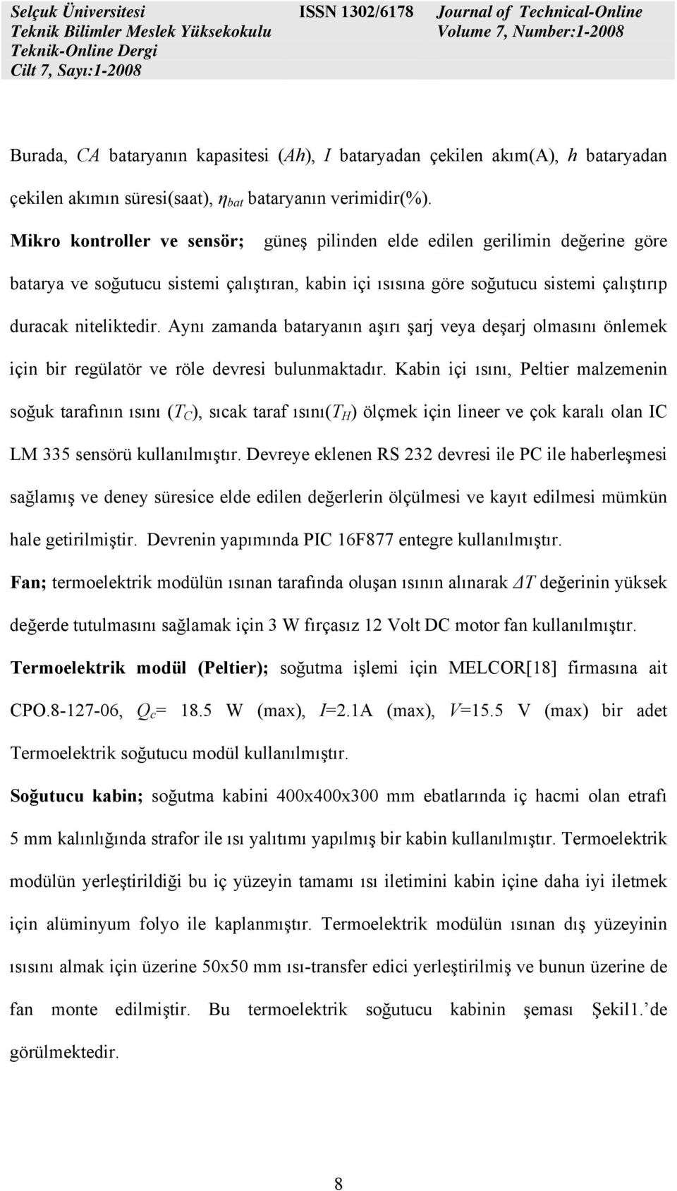 Aynı zamanda bataryanın aşırı şarj veya deşarj olmasını önlemek için bir regülatör ve röle devresi bulunmaktadır.