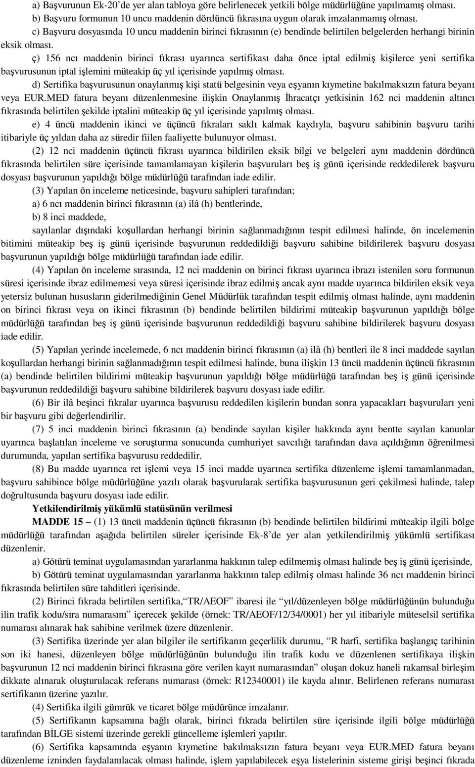 ç) 156 ncı maddenin birinci fıkrası uyarınca sertifikası daha önce iptal edilmiş kişilerce yeni sertifika başvurusunun iptal işlemini müteakip üç yıl içerisinde yapılmış olması.