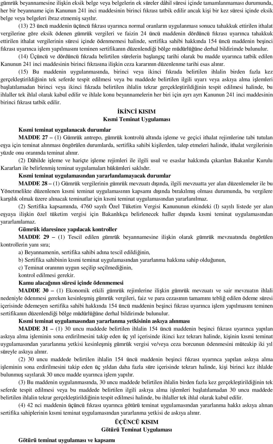 (13) 23 üncü maddenin üçüncü fıkrası uyarınca normal oranların uygulanması sonucu tahakkuk ettirilen ithalat vergilerine göre eksik ödenen gümrük vergileri ve faizin 24 üncü maddenin dördüncü fıkrası