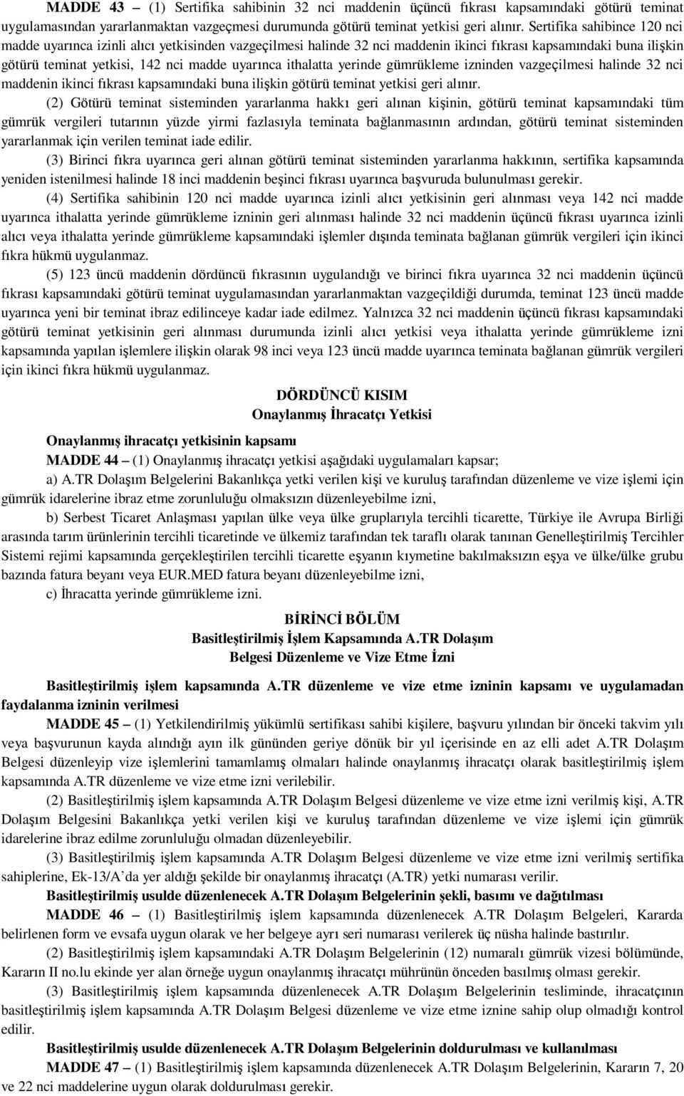 ithalatta yerinde gümrükleme izninden vazgeçilmesi halinde 32 nci maddenin ikinci fıkrası kapsamındaki buna ilişkin götürü teminat yetkisi geri alınır.