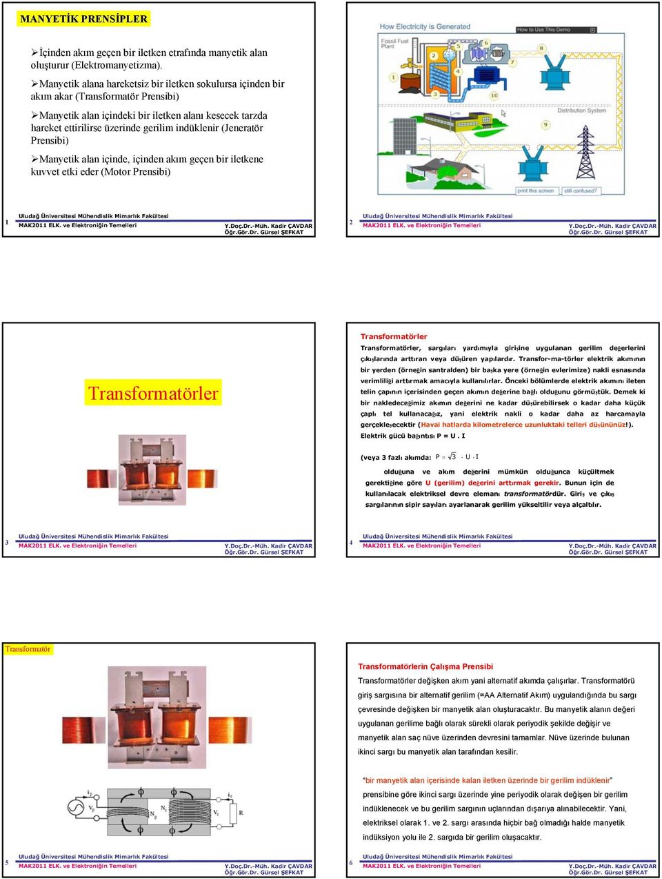 (Jeneratör Prensibi) anyetik alan içinde, içinden akım geçen bir iletkene kuvvet etki eder (otor Prensibi) Transformatörler Transformatörler Transformatörler, sargıları yardımıyla girişine uygulanan