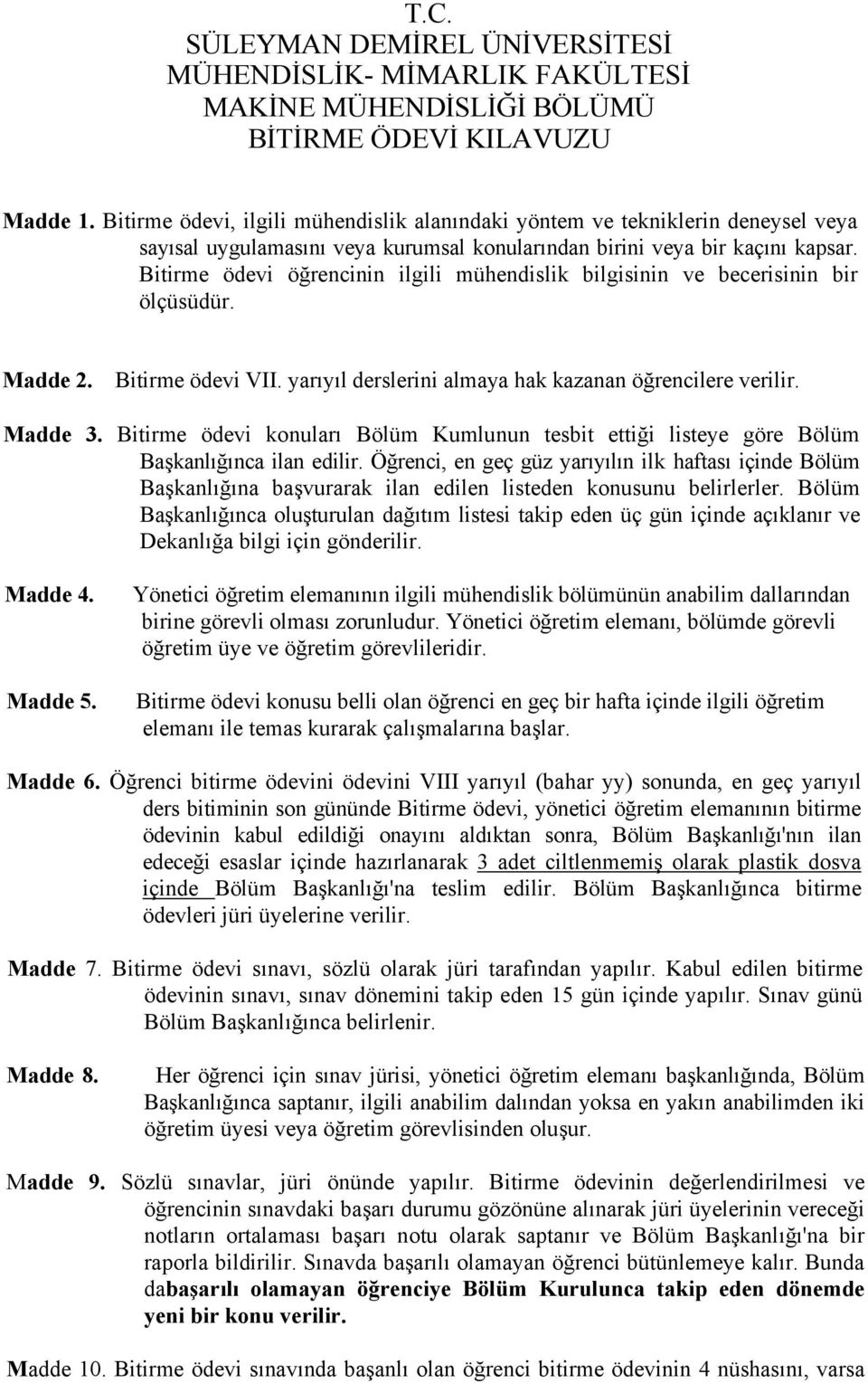 Bitirme ödevi öğrencinin ilgili mühendislik bilgisinin ve becerisinin bir ölçüsüdür. Madde 2. Bitirme ödevi VII. yarıyıl derslerini almaya hak kazanan öğrencilere verilir. Madde 3.