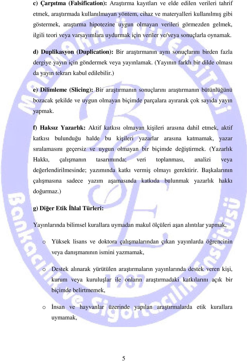 d) Duplikasyon (Duplication): Bir araştırmanın aynı sonuçlarını birden fazla dergiye yayın için göndermek veya yayınlamak. (Yayının farklı bir dilde olması da yayın tekrarı kabul edilebilir.