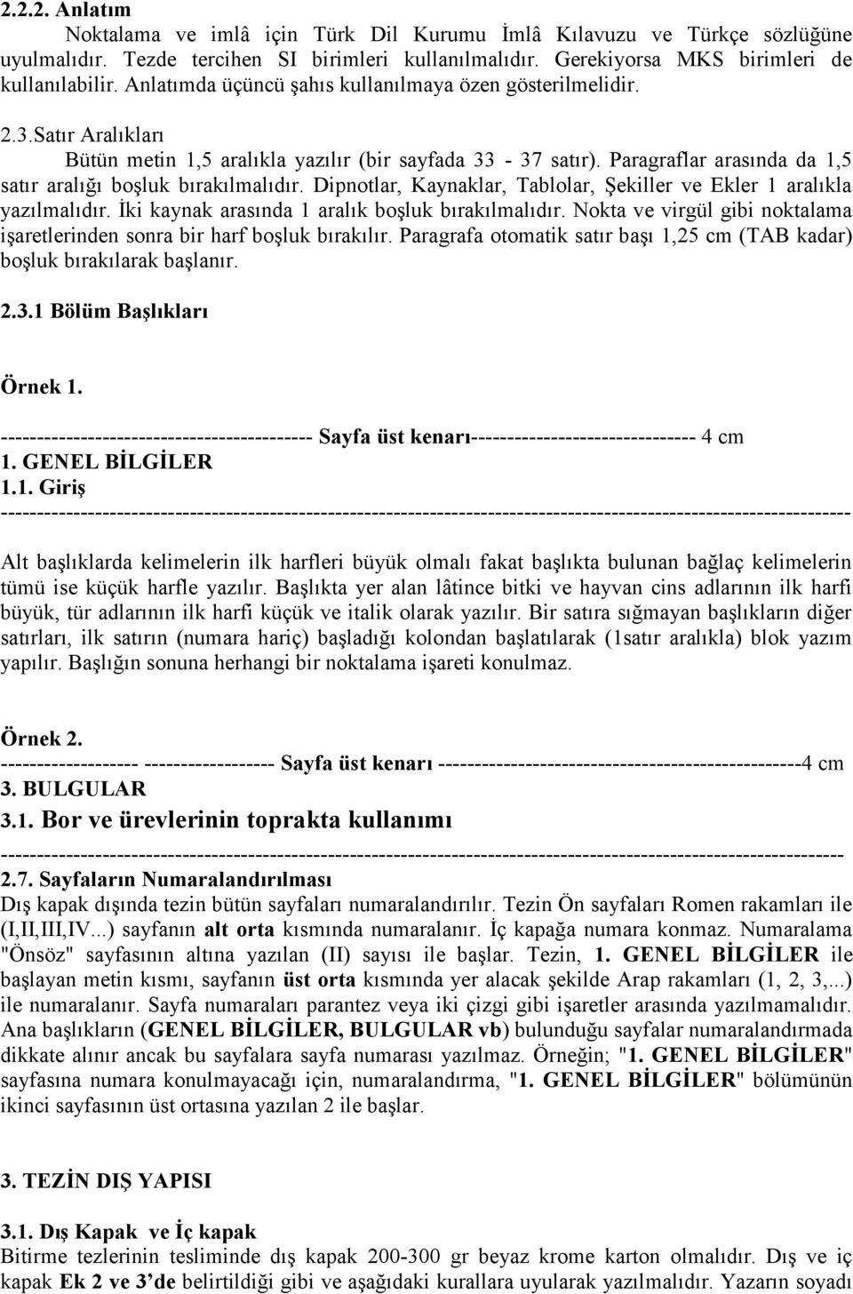 Paragraflar arasında da 1,5 satır aralığı boşluk bırakılmalıdır. Dipnotlar, Kaynaklar, Tablolar, Şekiller ve Ekler 1 aralıkla yazılmalıdır. İki kaynak arasında 1 aralık boşluk bırakılmalıdır.