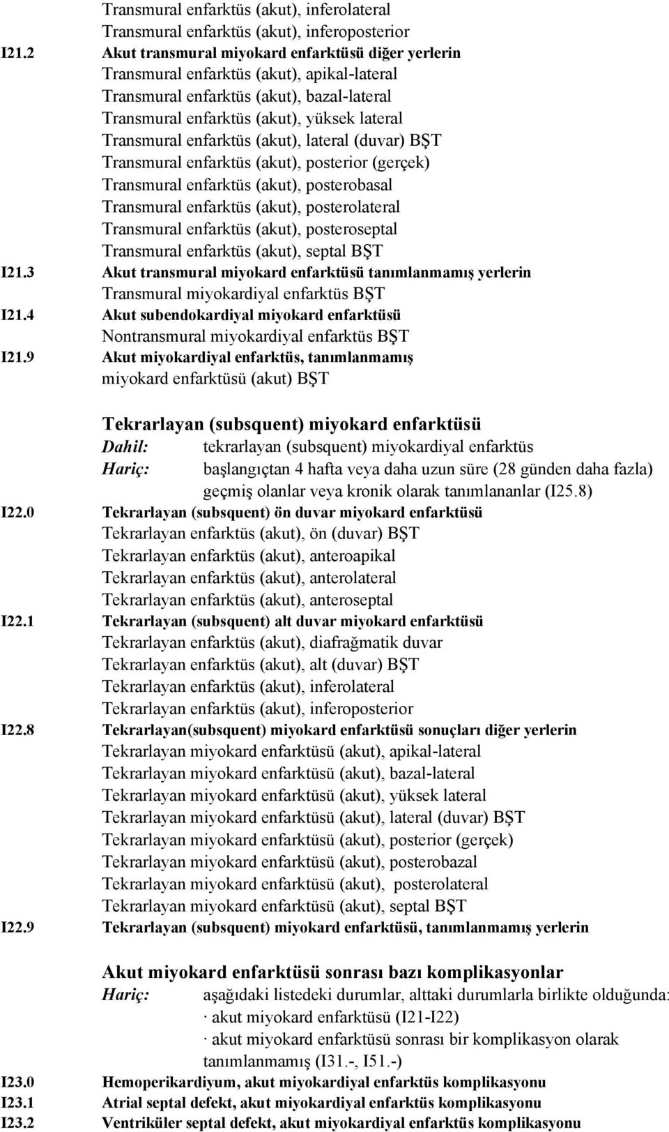 enfarktüs (akut), lateral (duvar) BŞT Transmural enfarktüs (akut), posterior (gerçek) Transmural enfarktüs (akut), posterobasal Transmural enfarktüs (akut), posterolateral Transmural enfarktüs