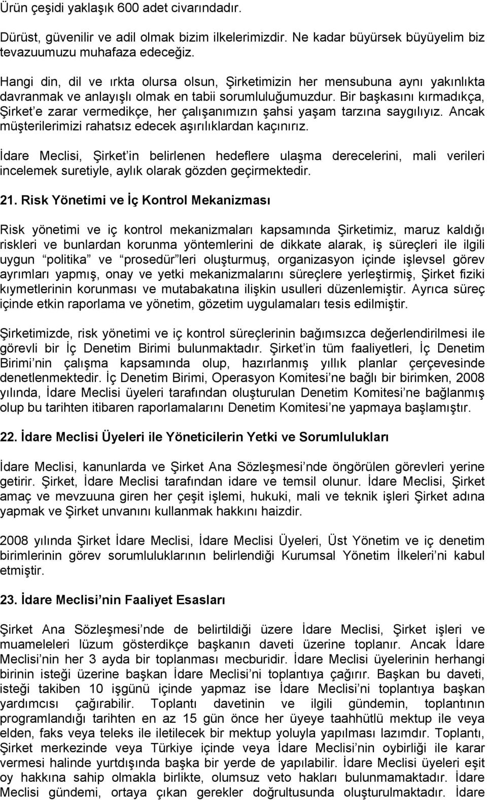 Bir başkasını kırmadıkça, Şirket e zarar vermedikçe, her çalışanımızın şahsi yaşam tarzına saygılıyız. Ancak müşterilerimizi rahatsız edecek aşırılıklardan kaçınırız.