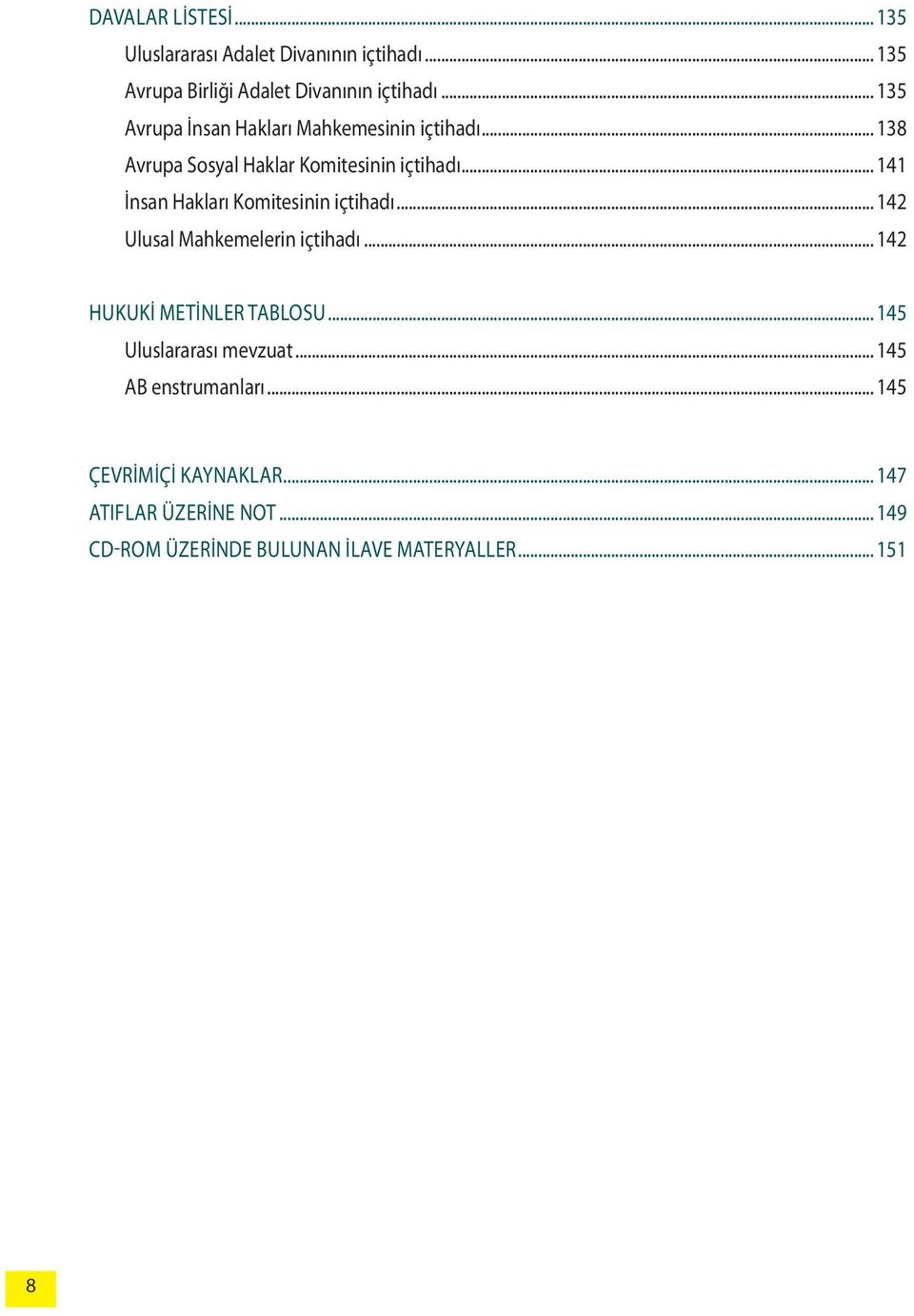 .. 141 İnsan Hakları Komitesinin içtihadı... 142 Ulusal Mahkemelerin içtihadı... 142 Hukuki metinler tablosu.