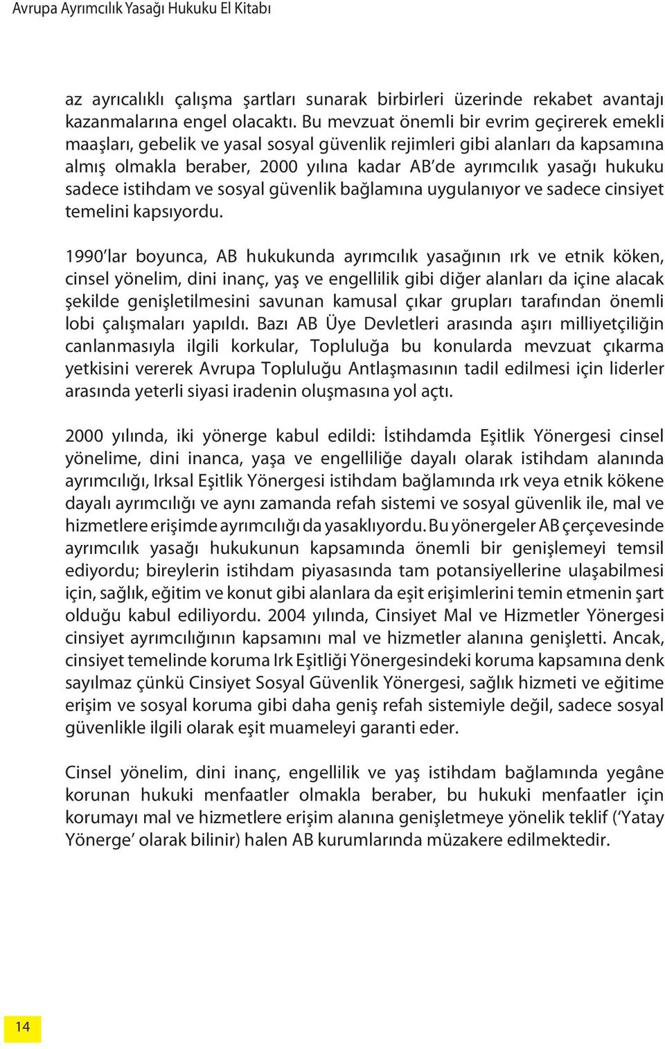 sadece istihdam ve sosyal güvenlik bağlamına uygulanıyor ve sadece cinsiyet temelini kapsıyordu.