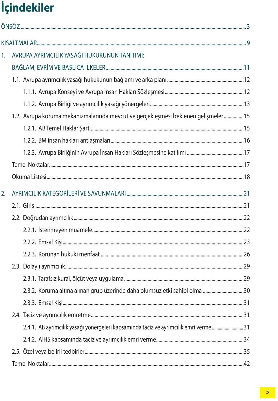 ..16 1.2.3. Avrupa Birliğinin Avrupa İnsan Hakları Sözleşmesine katılımı...17 Temel Noktalar...17 Okuma Listesi...18 2. Ayrımcılık kategorileri ve savunmaları...21 2.1. Giriş...21 2.2. Doğrudan ayrımcılık.