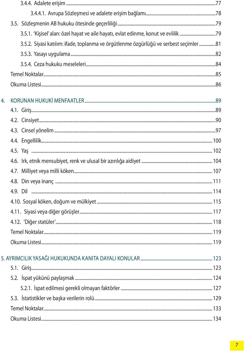 KORUNAN HUKUKİ MENFAATLER...89 4.1. Giriş...89 4.2. Cinsiyet...90 4.3. Cinsel yönelim...97 4.4. Engellilik... 100 4.5. Yaş... 102 4.6. Irk, etnik mensubiyet, renk ve ulusal bir azınlığa aidiyet.