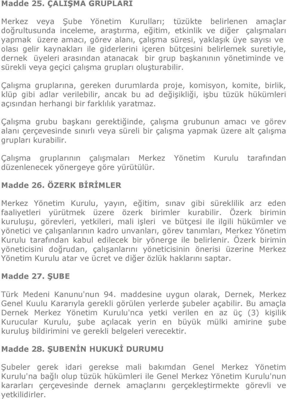 süresi, yaklaşık üye sayısı ve olası gelir kaynakları ile giderlerini içeren bütçesini belirlemek suretiyle, dernek üyeleri arasından atanacak bir grup başkanının yönetiminde ve sürekli veya geçici