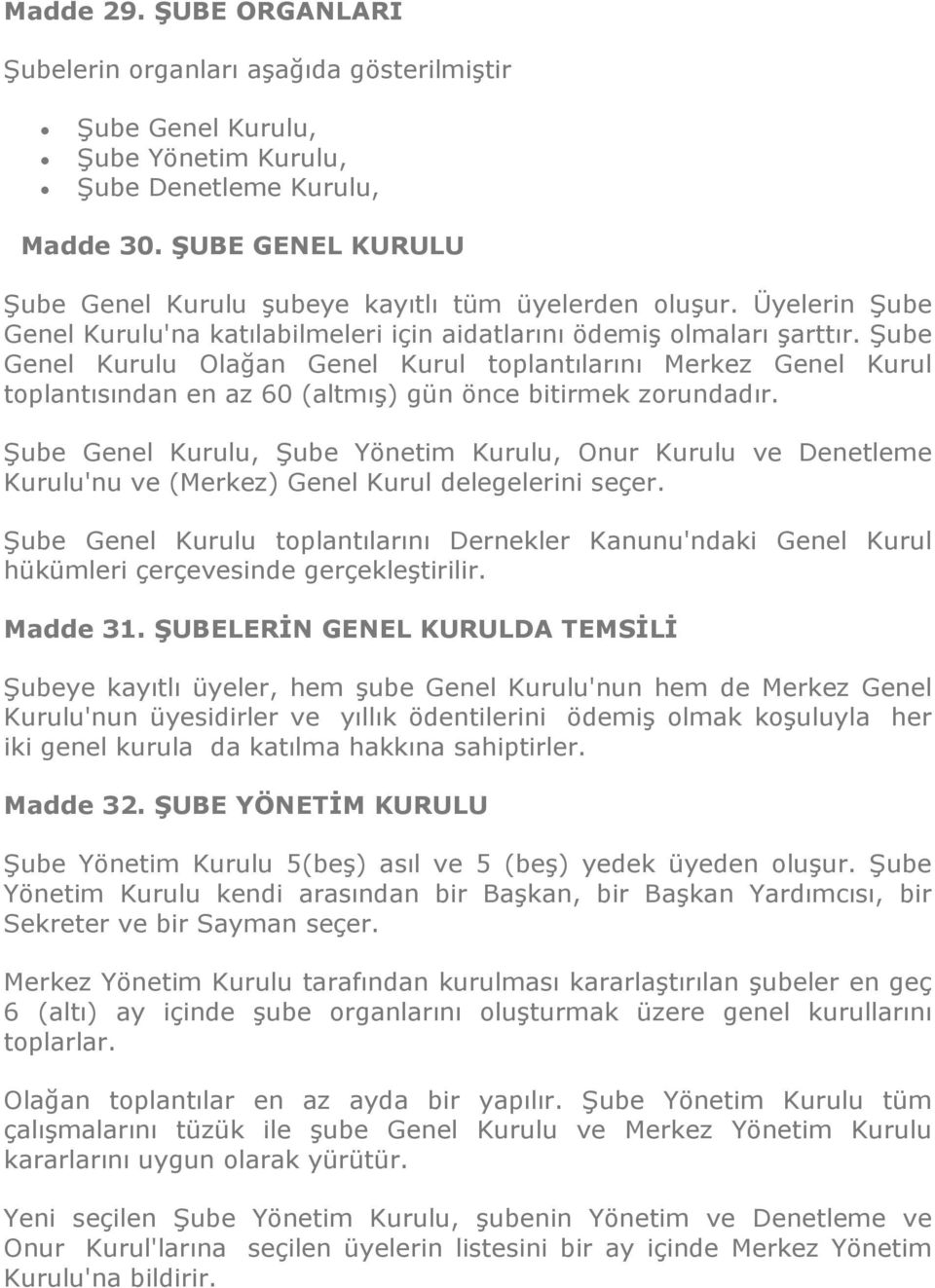 Şube Genel Kurulu Olağan Genel Kurul toplantılarını Merkez Genel Kurul toplantısından en az 60 (altmış) gün önce bitirmek zorundadır.