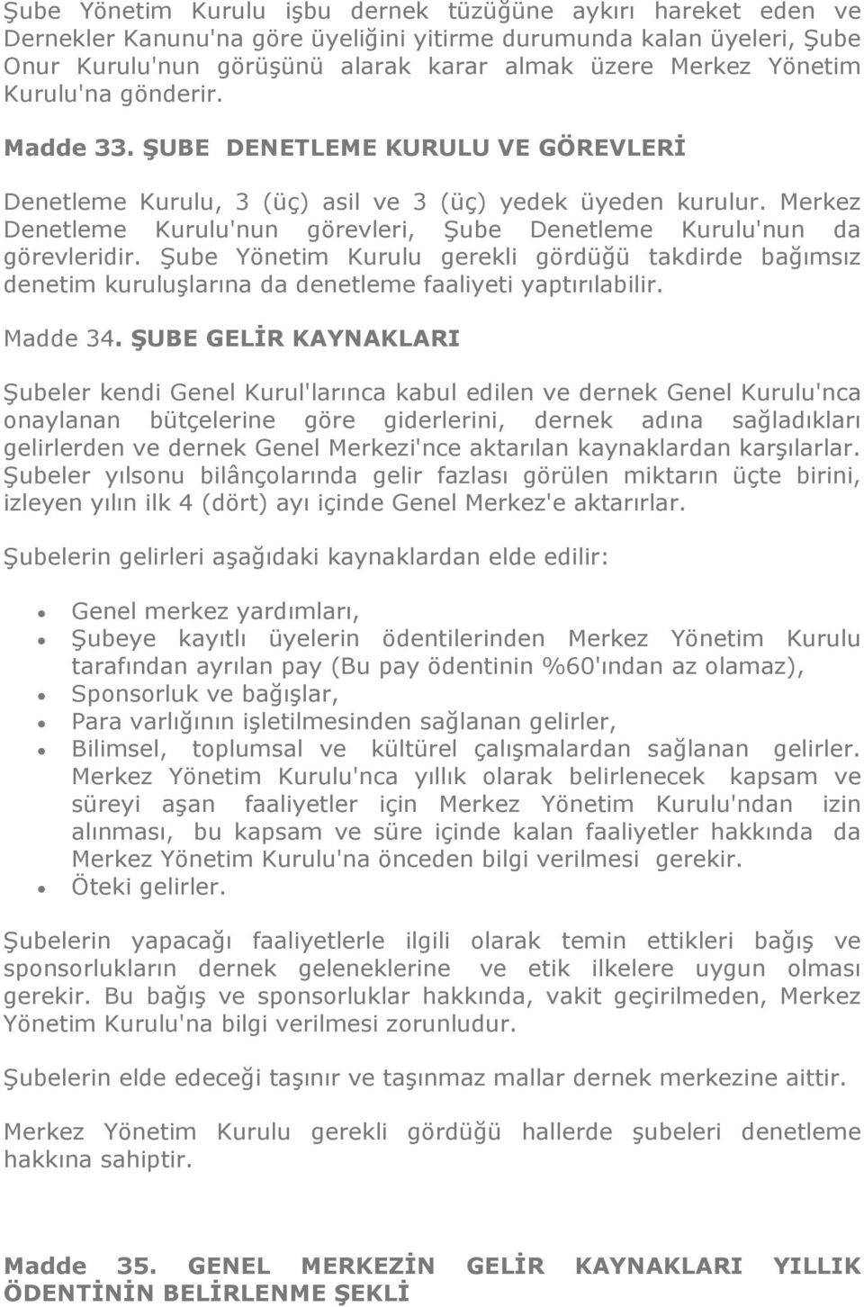 Merkez Denetleme Kurulu'nun görevleri, Şube Denetleme Kurulu'nun da görevleridir. Şube Yönetim Kurulu gerekli gördüğü takdirde bağımsız denetim kuruluşlarına da denetleme faaliyeti yaptırılabilir.