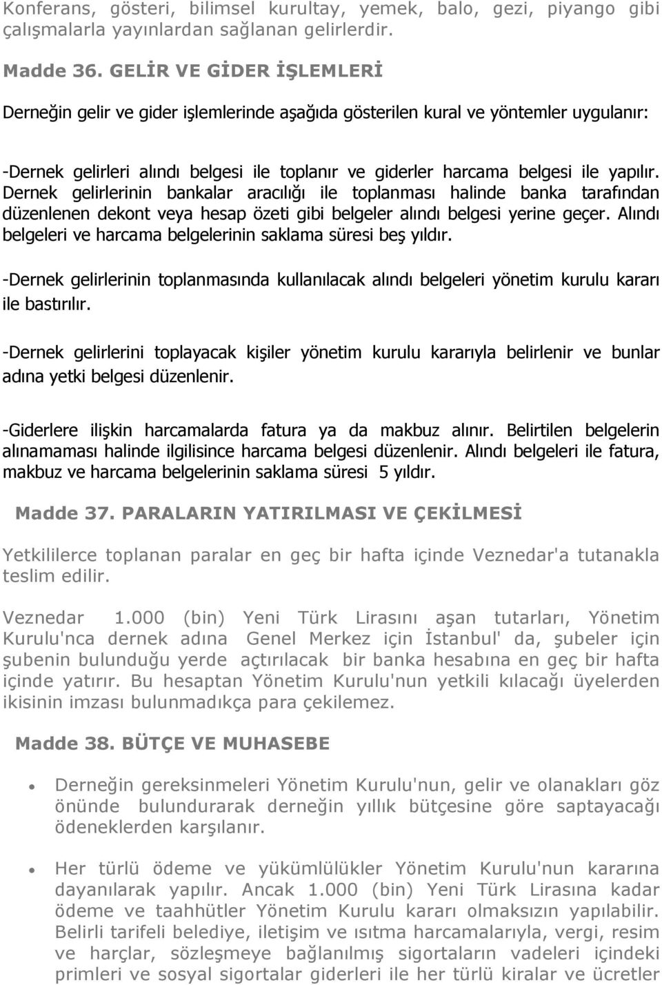 Dernek gelirlerinin bankalar aracılığı ile toplanması halinde banka tarafından düzenlenen dekont veya hesap özeti gibi belgeler alındı belgesi yerine geçer.