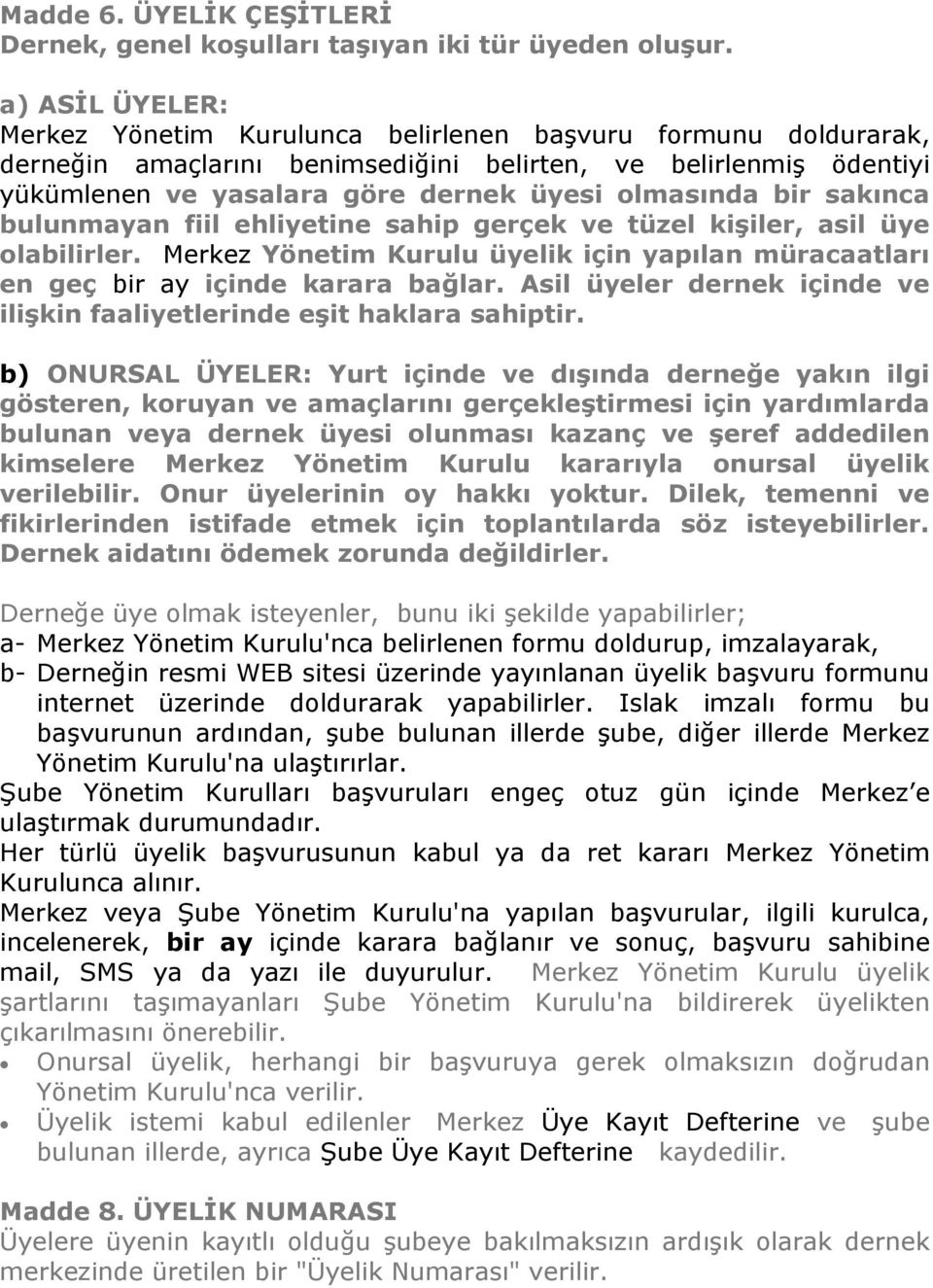 bir sakınca bulunmayan fiil ehliyetine sahip gerçek ve tüzel kişiler, asil üye olabilirler. Merkez Yönetim Kurulu üyelik için yapılan müracaatları en geç bir ay içinde karara bağlar.