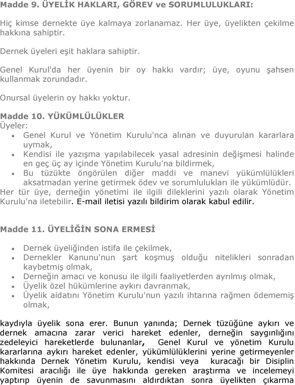 YÜKÜMLÜLÜKLER Üyeler: Genel Kurul ve Yönetim Kurulu'nca alınan ve duyurulan kararlara uymak, Kendisi ile yazışma yapılabilecek yasal adresinin değişmesi halinde en geç üç ay içinde Yönetim Kurulu'na