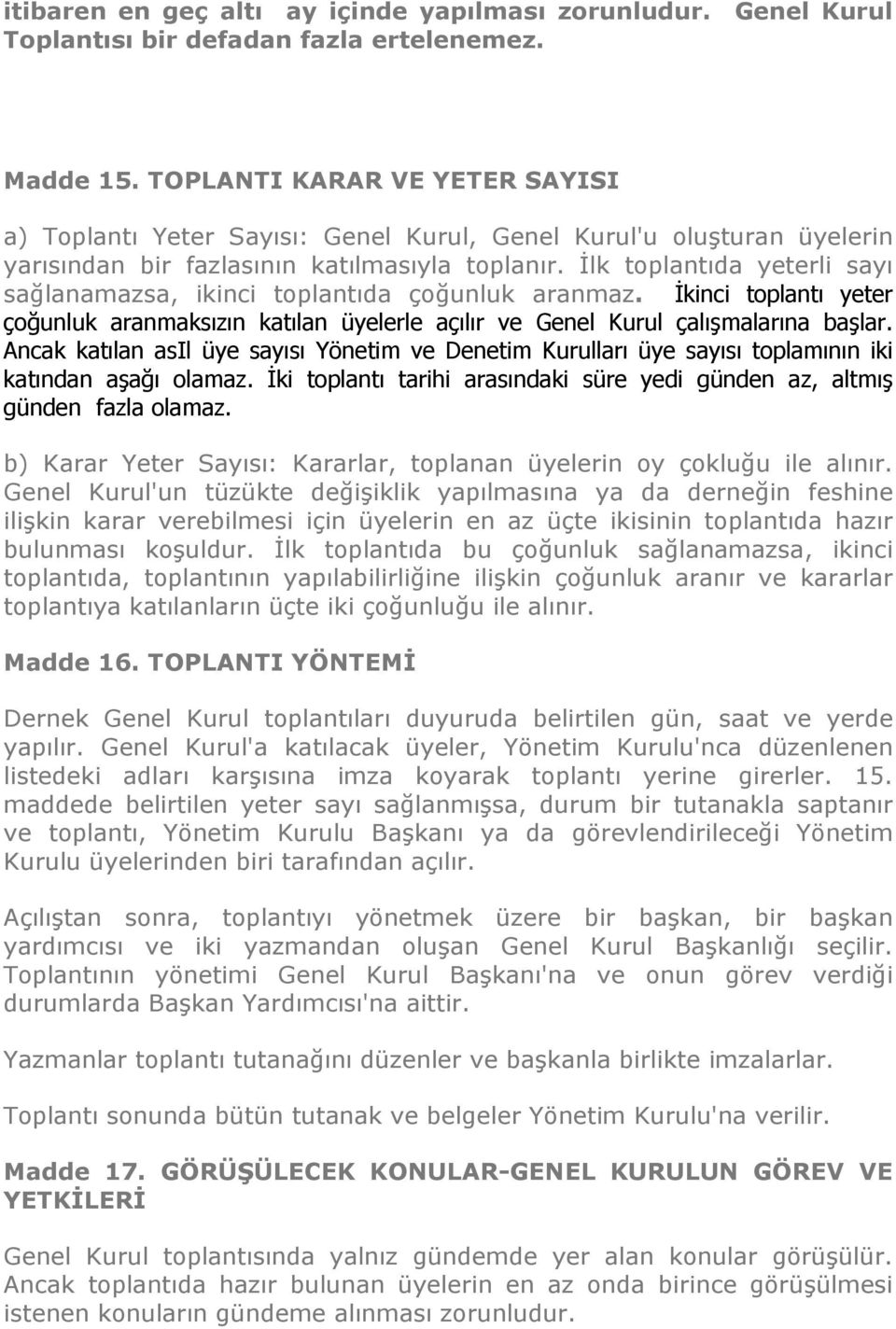 İlk toplantıda yeterli sayı sağlanamazsa, ikinci toplantıda çoğunluk aranmaz. İkinci toplantı yeter çoğunluk aranmaksızın katılan üyelerle açılır ve Genel Kurul çalışmalarına başlar.