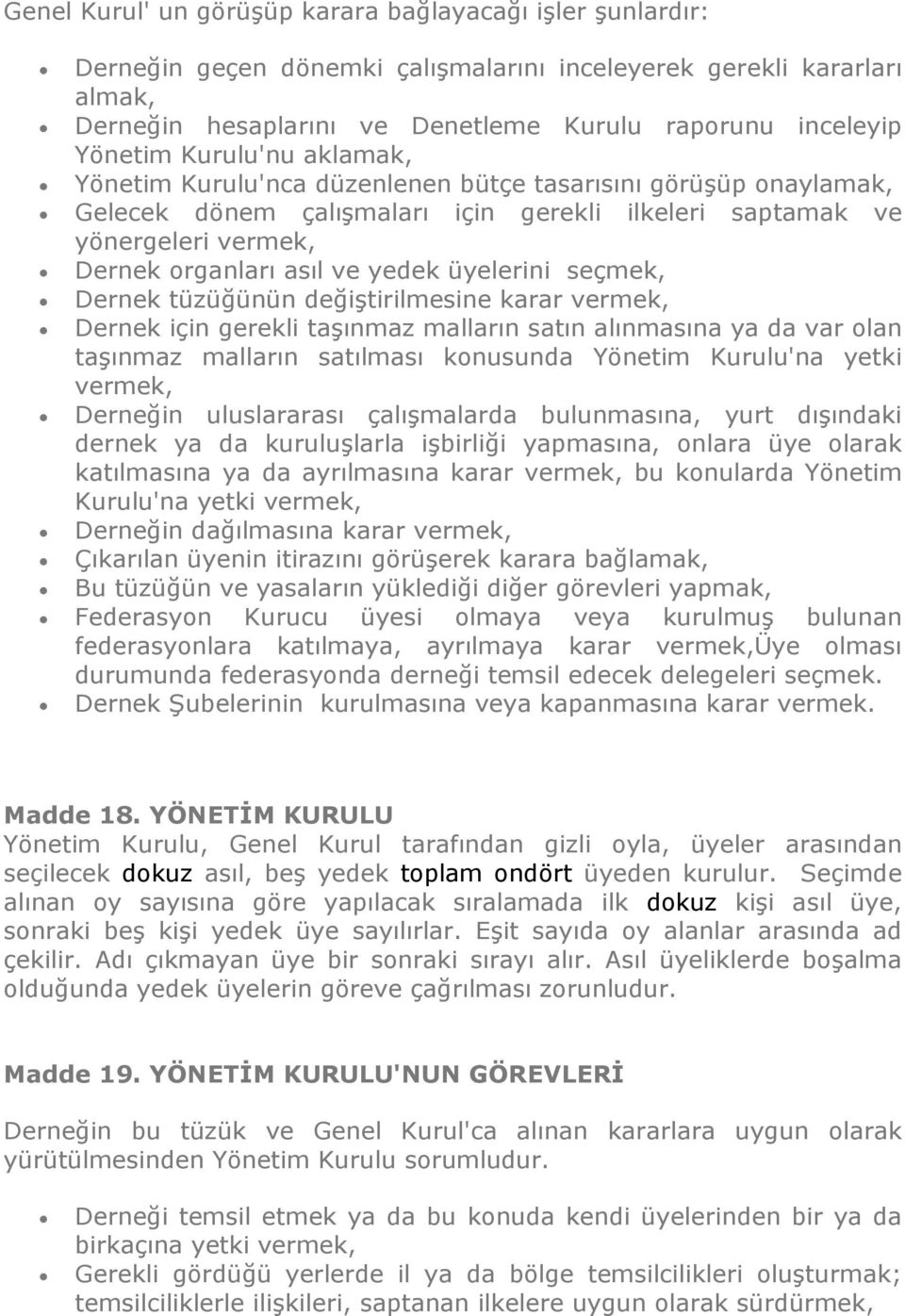 yedek üyelerini seçmek, Dernek tüzüğünün değiştirilmesine karar vermek, Dernek için gerekli taşınmaz malların satın alınmasına ya da var olan taşınmaz malların satılması konusunda Yönetim Kurulu'na