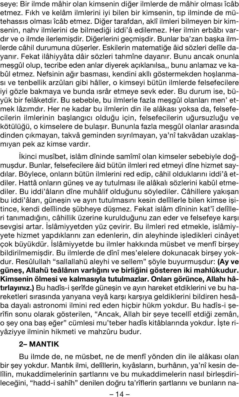 Bunlar ba zan baflka ilmlerde câhil durumuna düflerler. Eskilerin matemati e âid sözleri delîle dayan r. Fekat ilâhiyyâta dâir sözleri tahmîne dayan r.