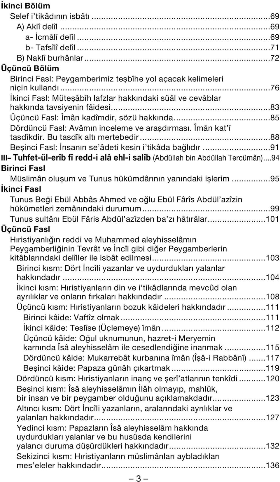 ..83 Üçüncü Fasl: Îmân kadîmdir, sözü hakk nda...85 Dördüncü Fasl: Avâm n inceleme ve arafld rmas. Îmân kat î tasdîkdir. Bu tasdîk alt mertebedir.