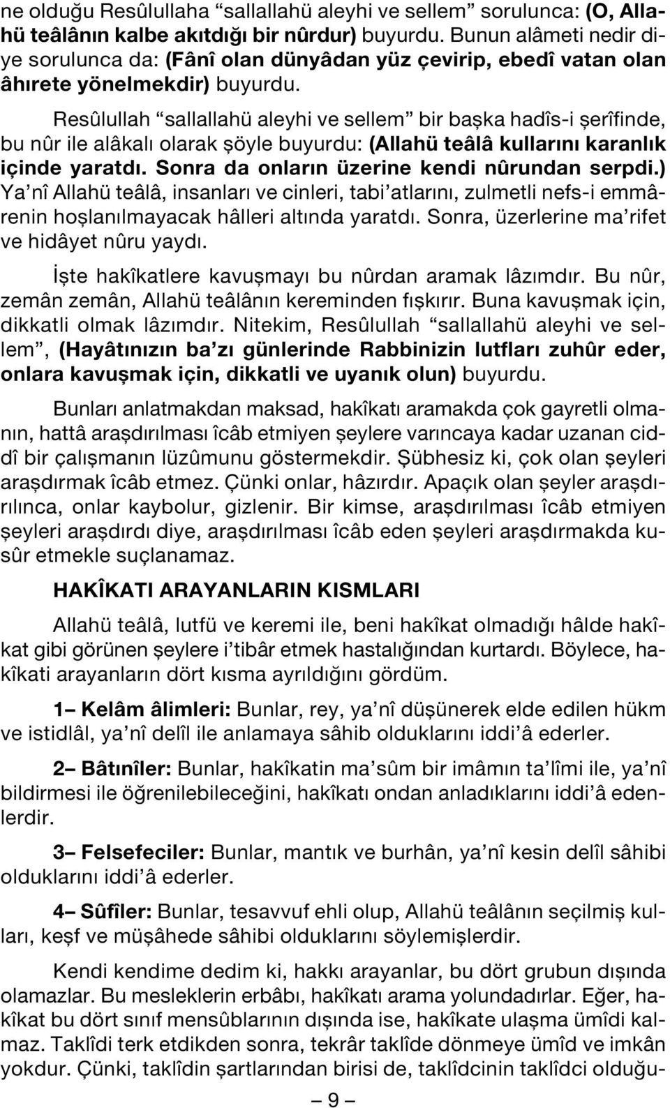 Resûlullah sallallahü aleyhi ve sellem bir baflka hadîs-i flerîfinde, bu nûr ile alâkal olarak flöyle buyurdu: (Allahü teâlâ kullar n karanl k içinde yaratd.