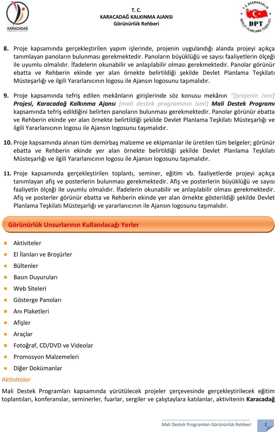 Panolar görünür ebatta ve Rehberin ekinde yer alan örnekte belirtildiği şekilde Devlet Planlama Teşkilatı Müsteşarlığı ve ilgili Yararlanıcının logosu ile Ajansın logosunu taşımalıdır. 9.