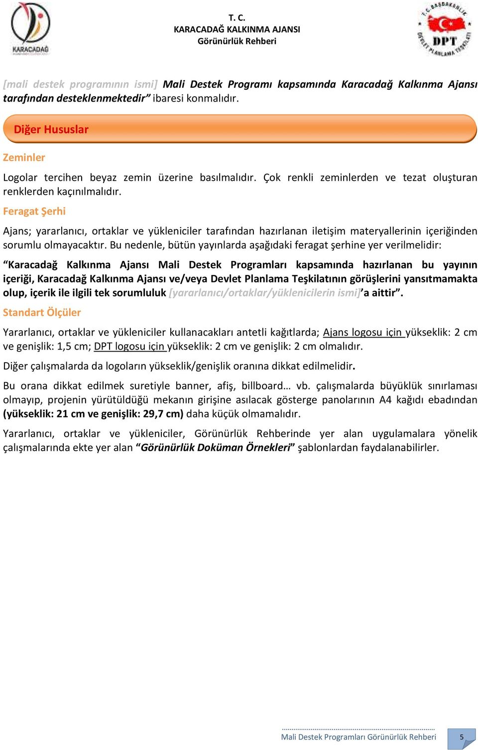 Feragat Şerhi Ajans; yararlanıcı, ortaklar ve yükleniciler tarafından hazırlanan iletişim materyallerinin içeriğinden sorumlu olmayacaktır.