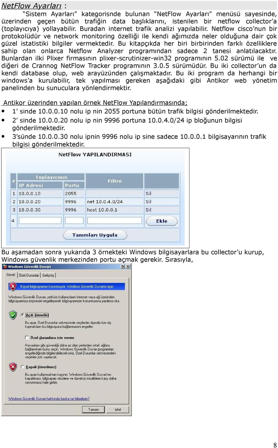 Netflow cisco nun bir protokolüdür ve network monitoring özelliği ile kendi ağımızda neler olduğuna dair çok güzel istatistiki bilgiler vermektedir.