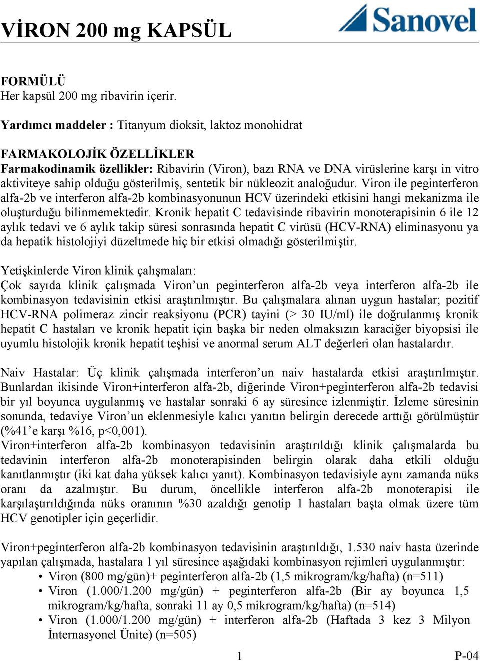 gösterilmiş, sentetik bir nükleozit analoğudur. Viron ile peginterferon alfa-2b ve interferon alfa-2b kombinasyonunun HCV üzerindeki etkisini hangi mekanizma ile oluşturduğu bilinmemektedir.