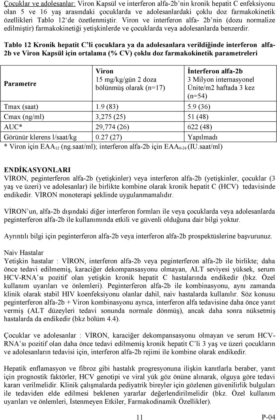 Tablo 12 Kronik hepatit C li çocuklara ya da adolesanlara verildiğinde interferon alfa- 2b ve Viron Kapsül için ortalama (% CV) çoklu doz farmakokinetik parametreleri Parametre Viron 15 mg/kg/gün 2