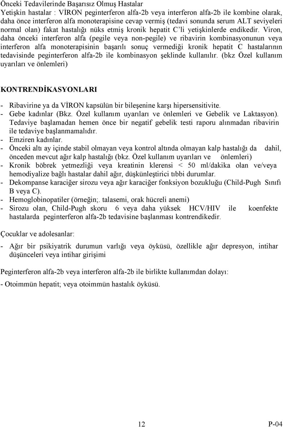 Viron, daha önceki interferon alfa (pegile veya non-pegile) ve ribavirin kombinasyonunun veya interferon alfa monoterapisinin başarılı sonuç vermediği kronik hepatit C hastalarının tedavisinde