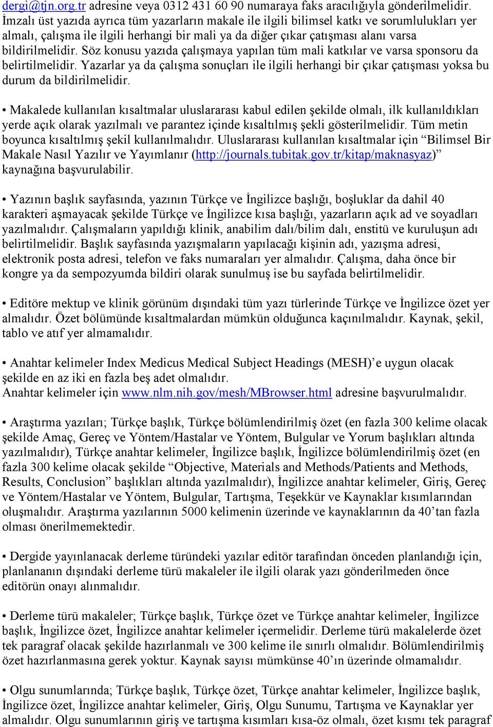 Söz konusu yazıda çalışmaya yapılan tüm mali katkılar ve varsa sponsoru da belirtilmelidir. Yazarlar ya da çalışma sonuçları ile ilgili herhangi bir çıkar çatışması yoksa bu durum da bildirilmelidir.