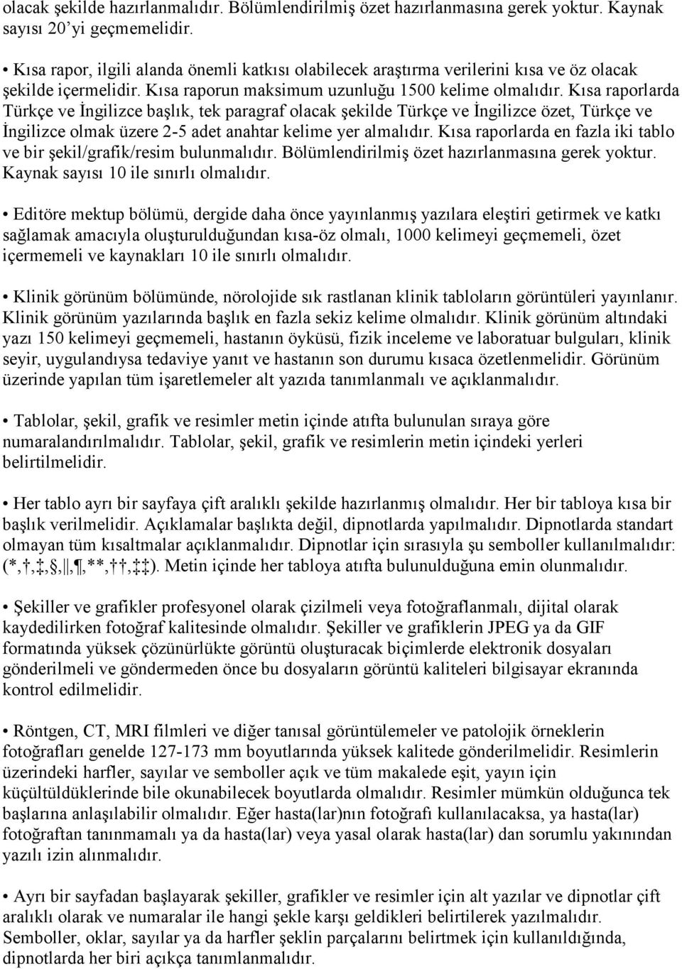 Kısa raporlarda Türkçe ve Đngilizce başlık, tek paragraf olacak şekilde Türkçe ve Đngilizce özet, Türkçe ve Đngilizce olmak üzere 2-5 adet anahtar kelime yer almalıdır.