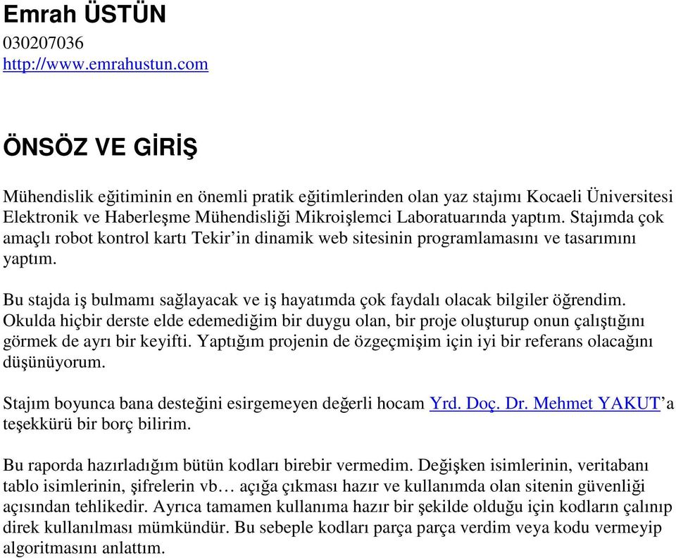 Stajımda çok amaçlı robot kontrol kartı Tekir in dinamik web sitesinin programlamasını ve tasarımını yaptım. Bu stajda iş bulmamı sağlayacak ve iş hayatımda çok faydalı olacak bilgiler öğrendim.