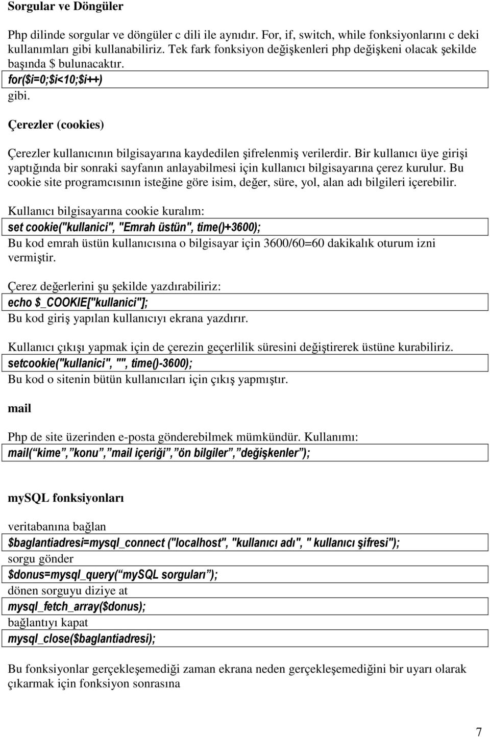 Çerezler (cookies) Çerezler kullanıcının bilgisayarına kaydedilen şifrelenmiş verilerdir.