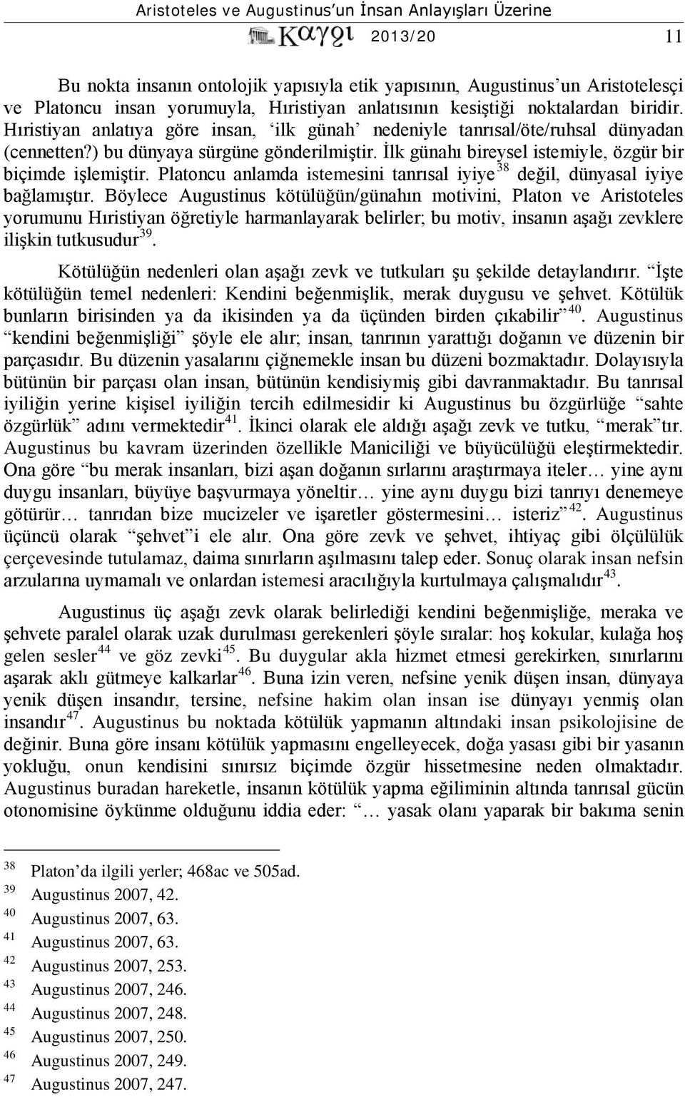 Platoncu anlamda istemesini tanrısal iyiye 38 değil, dünyasal iyiye bağlamıştır.