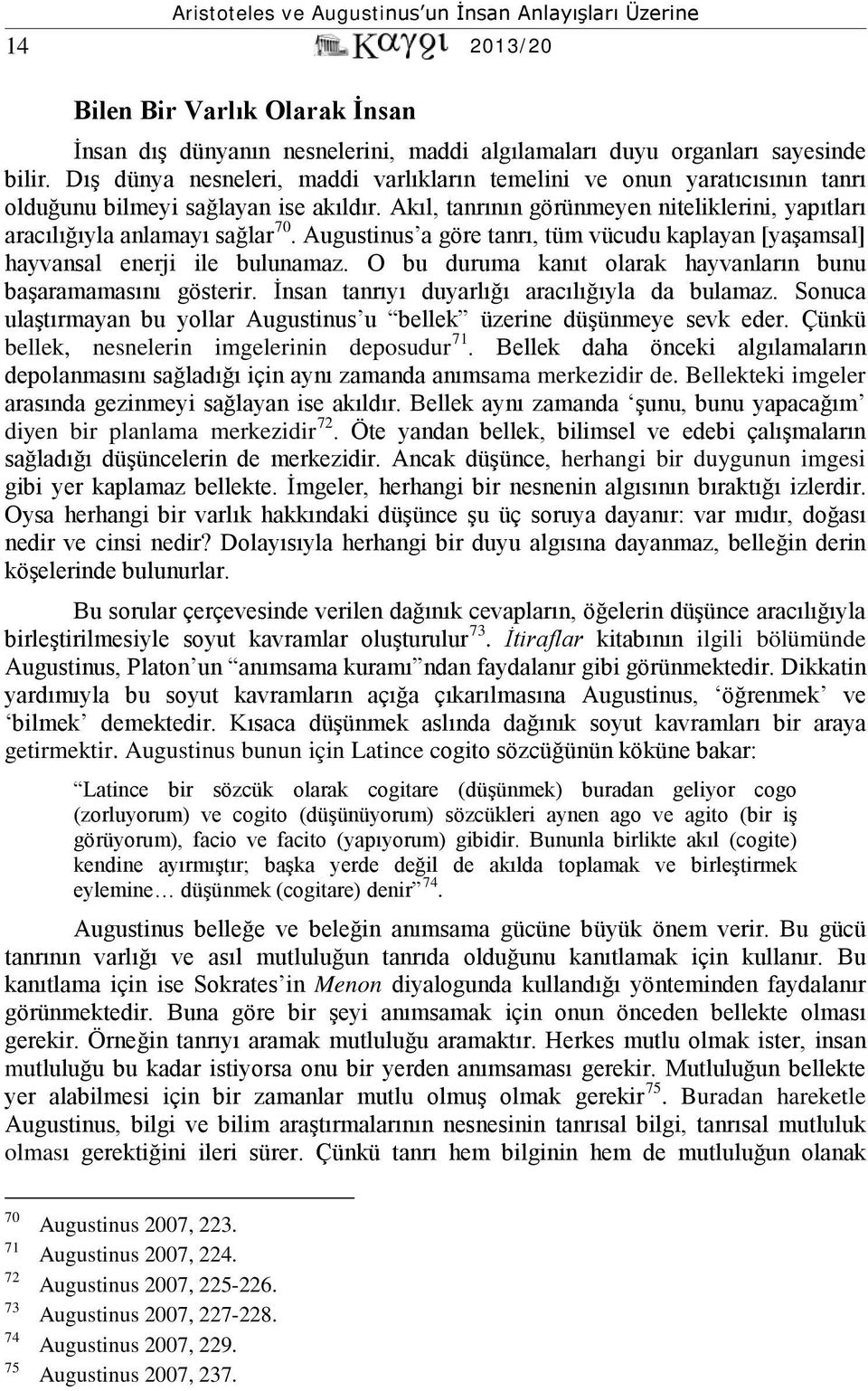 Augustinus a göre tanrı, tüm vücudu kaplayan [yaşamsal] hayvansal enerji ile bulunamaz. O bu duruma kanıt olarak hayvanların bunu başaramamasını gösterir.